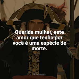 Querida mulher, este amor que tenho por você é uma espécie de morte. Napoleão (Filme)