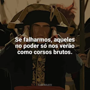 Se falharmos, aqueles no poder só nos verão como corsos brutos. Napoleão (Filme)