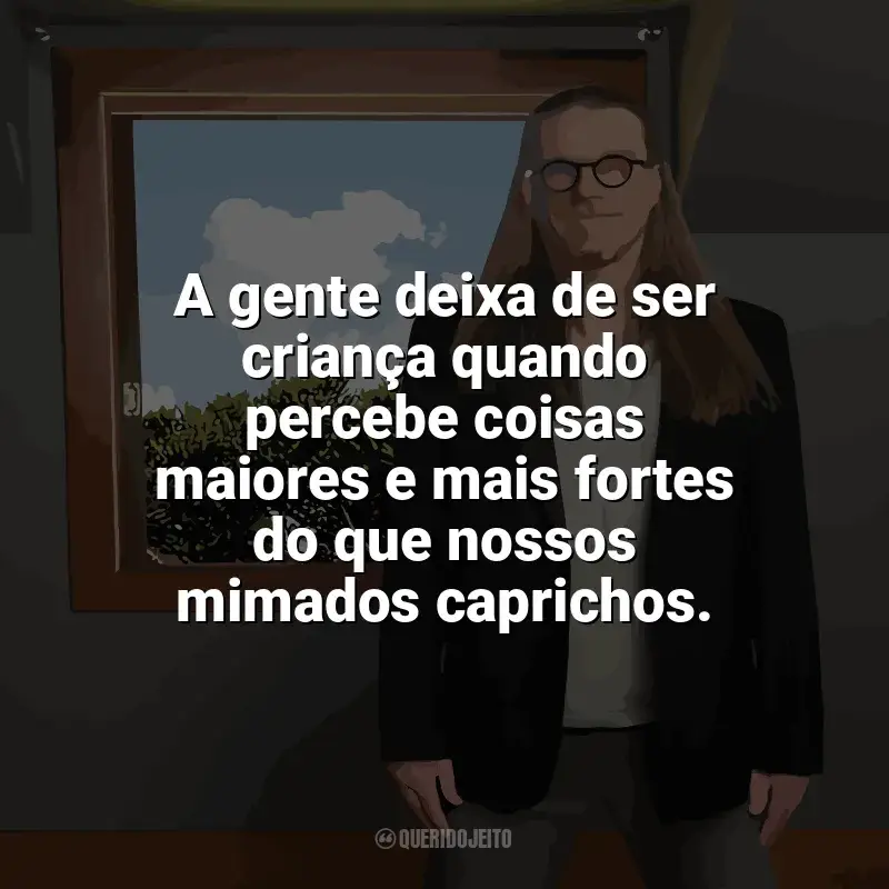 Frases Nas Entrelinhas do Horizonte livro: A gente deixa de ser criança quando percebe coisas maiores e mais fortes do que nossos mimados caprichos.