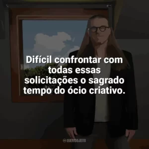 Difícil confrontar com todas essas solicitações o sagrado tempo do ócio criativo. Nas Entrelinhas do Horizonte (Livro)