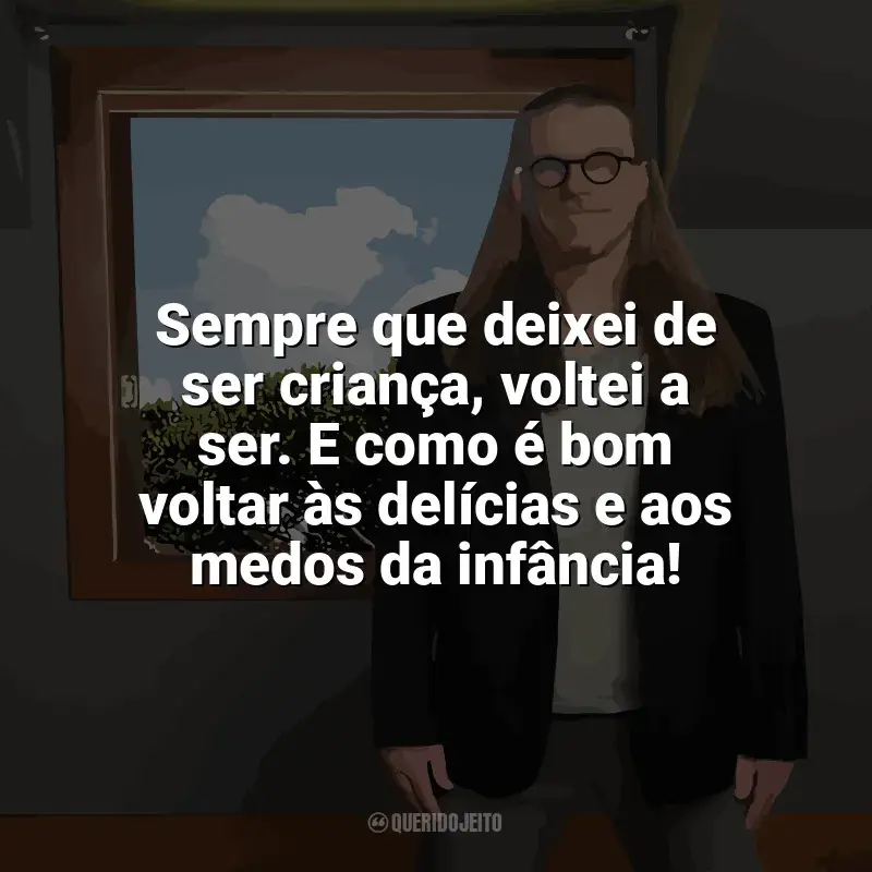 Frases de Nas Entrelinhas do Horizonte livro: Sempre que deixei de ser criança, voltei a ser. E como é bom voltar às delícias e aos medos da infância!