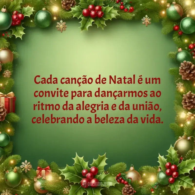 Frases de Natal Chegando: Cada canção de Natal é um convite para dançarmos ao ritmo da alegria e da união, celebrando a beleza da vida.