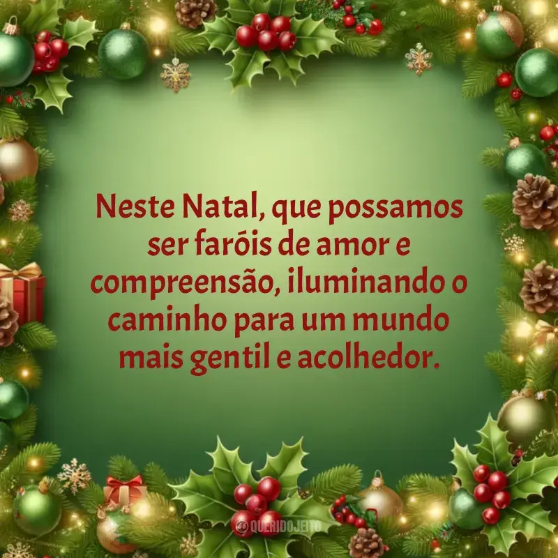 Frases Feliz Natal Chegando: Neste Natal, que possamos ser faróis de amor e compreensão, iluminando o caminho para um mundo mais gentil e acolhedor.