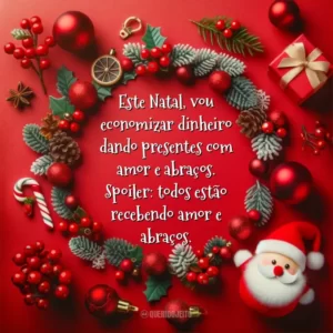 Este Natal, vou economizar dinheiro dando presentes com amor e abraços. Spoiler: todos estão recebendo amor e abraços.
