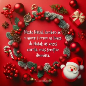 Neste Natal, lembre-se: o amor é como as luzes de Natal; às vezes enrola, mas sempre ilumina.