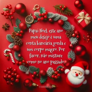 Papai Noel, este ano meu desejo é uma conta bancária gorda e um corpo magro. Por favor, não misture como no ano passado.