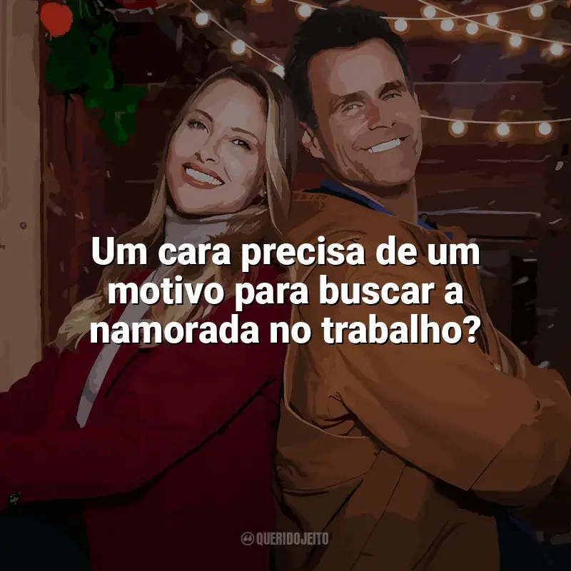 Frases de efeito do filme Natal no Interior: Um cara precisa de um motivo para buscar a namorada no trabalho?