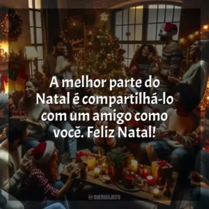 A melhor parte do Natal é compartilhá-lo com um amigo como você. Feliz Natal!