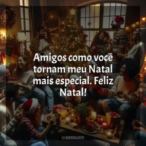 Amigos como você tornam meu Natal mais especial. Feliz Natal!