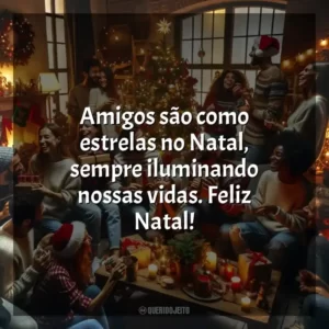 Amigos são como estrelas no Natal, sempre iluminando nossas vidas. Feliz Natal!