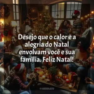 Desejo que o calor e a alegria do Natal envolvam você e sua família. Feliz Natal!