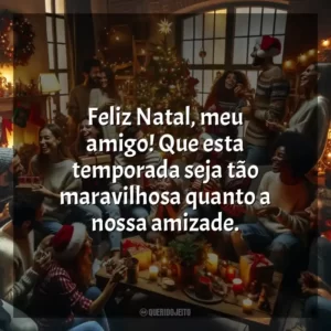 Feliz Natal, meu amigo! Que esta temporada seja tão maravilhosa quanto a nossa amizade.