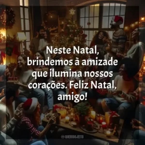 Neste Natal, brindemos à amizade que ilumina nossos corações. Feliz Natal, amigo!