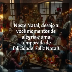 Neste Natal, desejo a você momentos de alegria e uma temporada de felicidade. Feliz Natal!