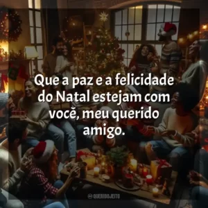 Que a paz e a felicidade do Natal estejam com você, meu querido amigo.