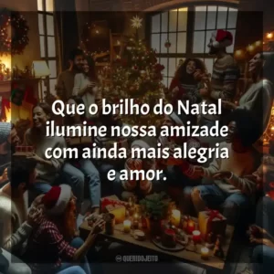 Que o brilho do Natal ilumine nossa amizade com ainda mais alegria e amor.