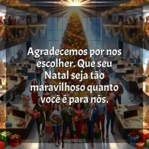 Agradecemos por nos escolher. Que seu Natal seja tão maravilhoso quanto você é para nós. Natal para Clientes