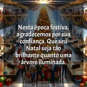 Nesta época festiva, agradecemos por sua confiança. Que seu Natal seja tão brilhante quanto uma árvore iluminada.