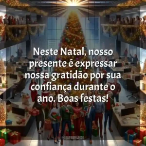Neste Natal, nosso presente é expressar nossa gratidão por sua confiança durante o ano. Boas festas!