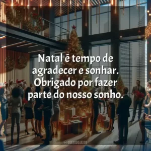 Natal é tempo de agradecer e sonhar. Obrigado por fazer parte do nosso sonho.