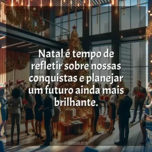 Natal é tempo de refletir sobre nossas conquistas e planejar um futuro ainda mais brilhante.