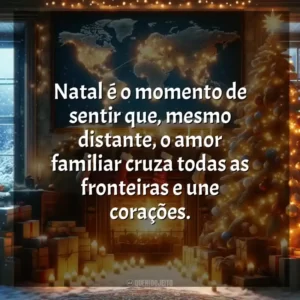 Natal é o momento de sentir que, mesmo distante, o amor familiar cruza todas as fronteiras e une corações.