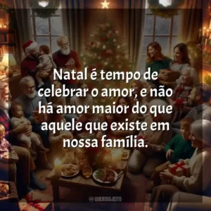 Natal é tempo de celebrar o amor, e não há amor maior do que aquele que existe em nossa família.