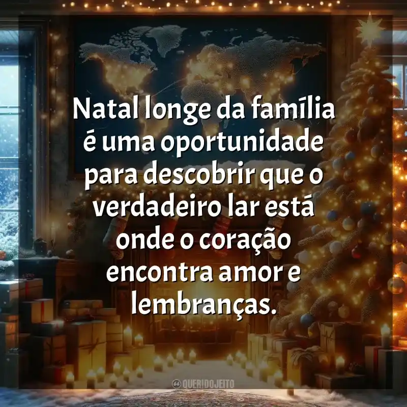 Frases Natal para Família que Está Longe homenagem: Natal longe da família é uma oportunidade para descobrir que o verdadeiro lar está onde o coração encontra amor e lembranças.