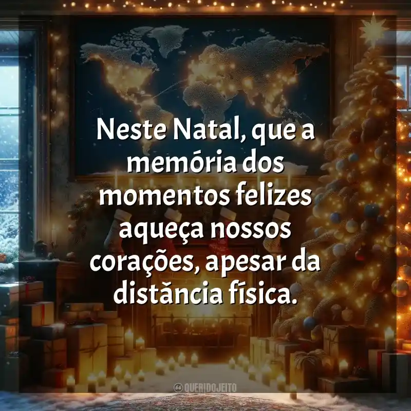 Frases de Feliz Natal para Família que Está Longe: Neste Natal, que a memória dos momentos felizes aqueça nossos corações, apesar da distância física.