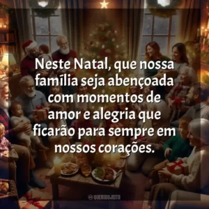 Neste Natal, que nossa família seja abençoada com momentos de amor e alegria que ficarão para sempre em nossos corações.