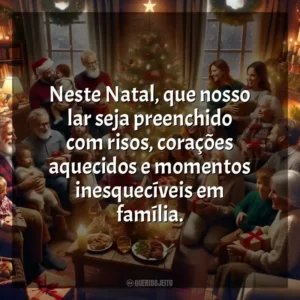 Neste Natal, que nosso lar seja preenchido com risos, corações aquecidos e momentos inesquecíveis em família.