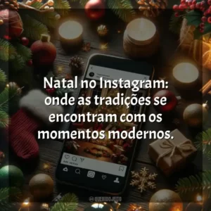 Natal no Instagram: onde as tradições se encontram com os momentos modernos.