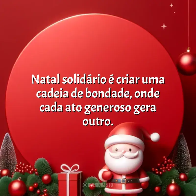 Natal Solidário frases: Natal solidário é criar uma cadeia de bondade, onde cada ato generoso gera outro.