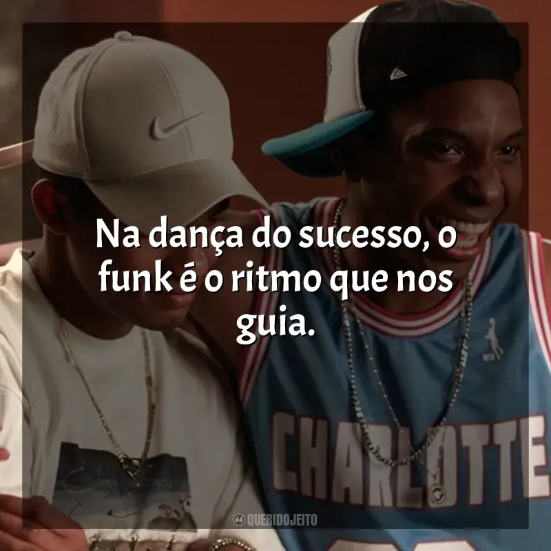 Filme Nosso Sonho frases: Na dança do sucesso, o funk é o ritmo que nos guia.