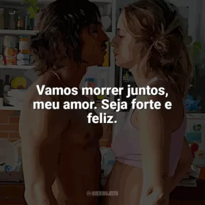 Vamos morrer juntos, meu amor. Seja forte e feliz. Novos Ricos (Filme)