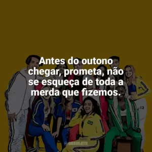 Antes do outono chegar, prometa, não se esqueça de toda a merda que fizemos. Now United