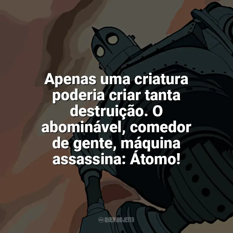 Frases O Gigante de Ferro filme: Apenas uma criatura poderia criar tanta destruição. O abominável, comedor de gente, máquina assassina: Átomo!