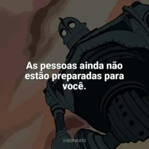 As pessoas ainda não estão preparadas para você. O Gigante de Ferro (Filme)