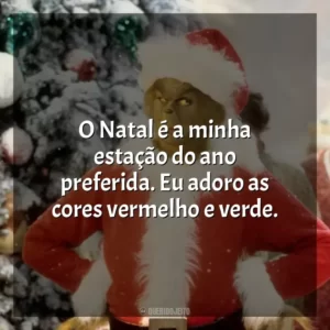 O Natal é a minha estação do ano preferida. Eu adoro as cores vermelho e verde.