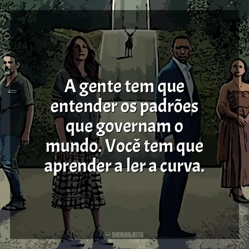 Frases do filme O Mundo Depois de Nós: A gente tem que entender os padrões que governam o mundo. Você tem que aprender a ler a curva.