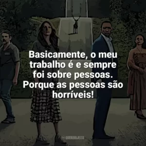 Basicamente, o meu trabalho é e sempre foi sobre pessoas. Porque as pessoas são horríveis! O Mundo Depois de Nós (Filme)