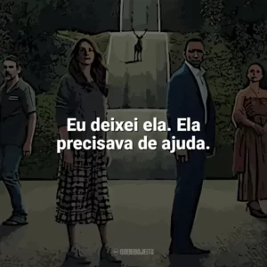 Eu deixei ela. Ela precisava de ajuda​​. O Mundo Depois de Nós (Filme)