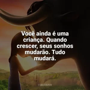 Você ainda é uma criança. Quando crescer, seus sonhos mudarão. Tudo mudará. O Touro Ferdinando (Filme)