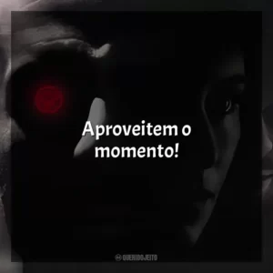 Aproveitem o momento!