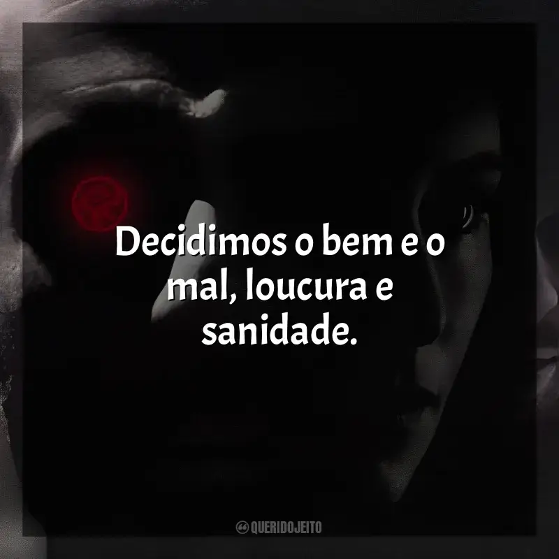 Frase final do filme Os 12 Macacos: Decidimos o bem e o mal, loucura e sanidade.