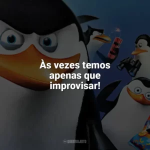 Às vezes temos apenas que improvisar! Os Pinguins de Madagascar (Filme)