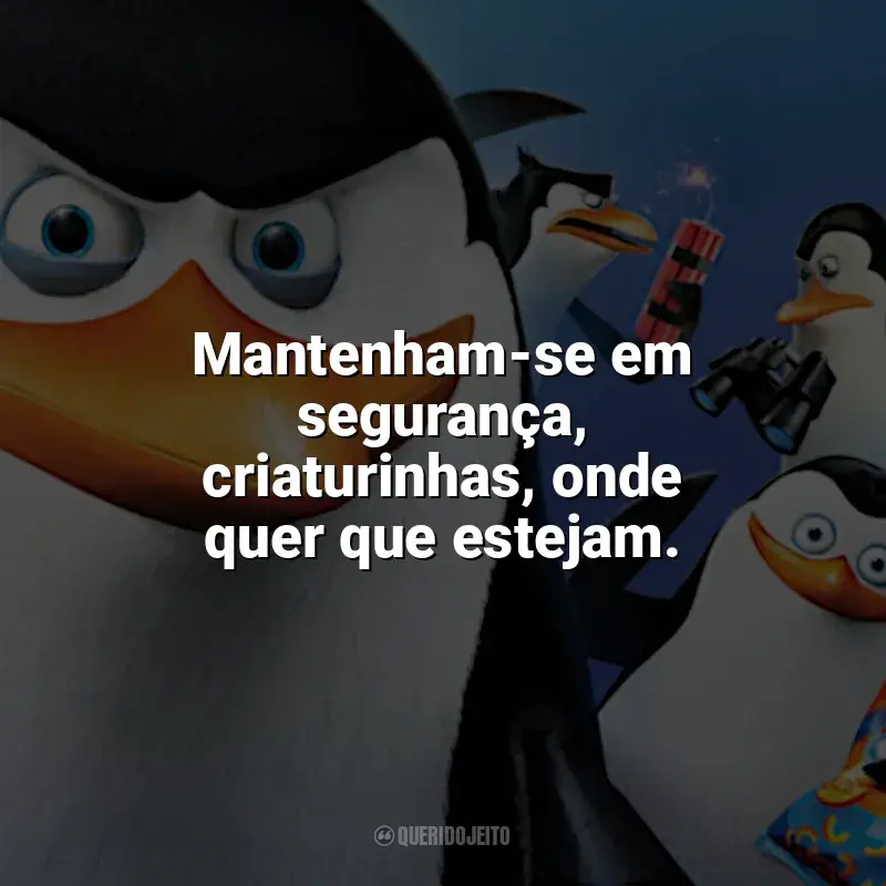 Frases Os Pinguins de Madagascar filme: Mantenham-se em segurança, criaturinhas, onde quer que estejam.