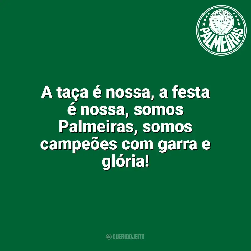 Frases do Palmeiras: A taça é nossa, a festa é nossa, somos Palmeiras, somos campeões com garra e glória!