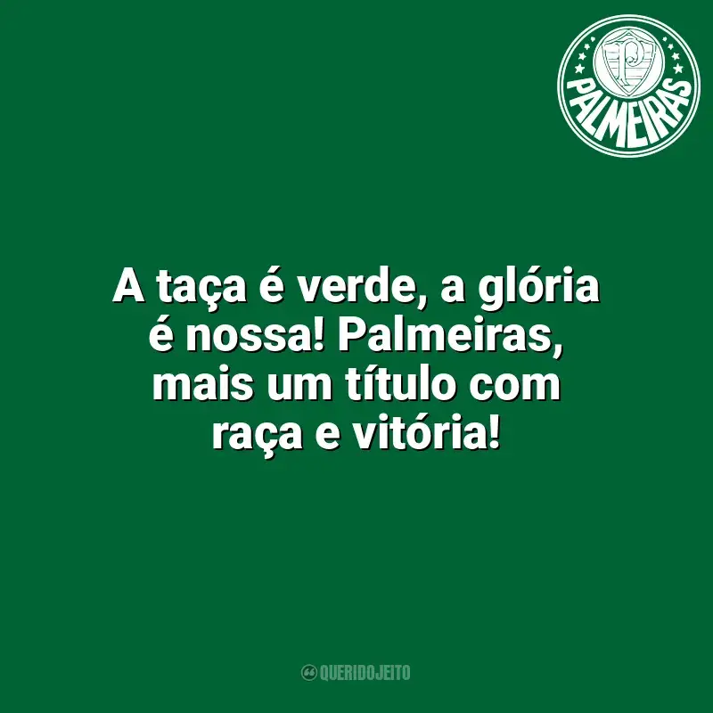 Frases Palmeiras: A taça é verde, a glória é nossa! Palmeiras, mais um título com raça e vitória!