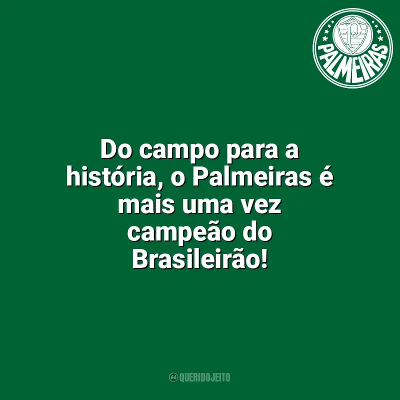 Time do Palmeiras frases: Do campo para a história, o Palmeiras é mais uma vez campeão do Brasileirão!